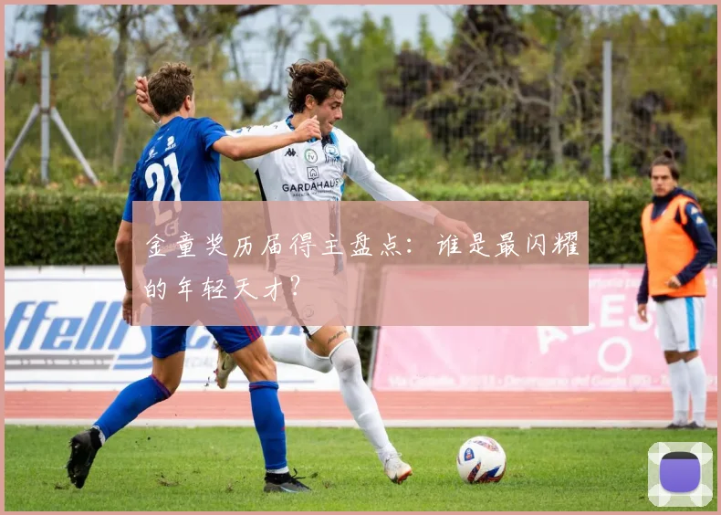 金童奖历届得主盘点：谁是最闪耀的年轻天才？
