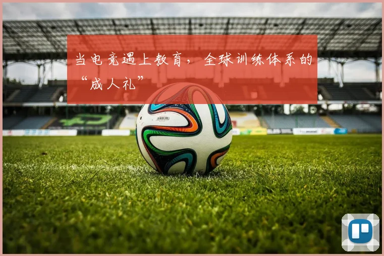 当电竞遇上教育，全球训练体系的“成人礼”