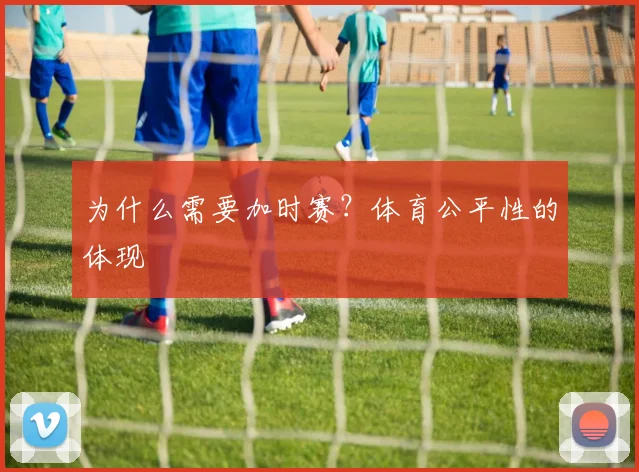 为什么需要加时赛？体育公平性的体现