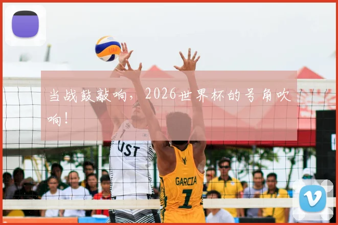 当战鼓敲响，2026世界杯的号角吹响！