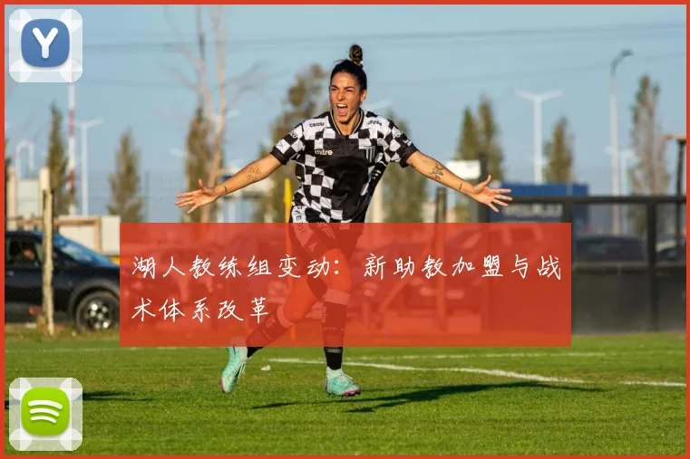 湖人教练组变动：新助教加盟与战术体系改革