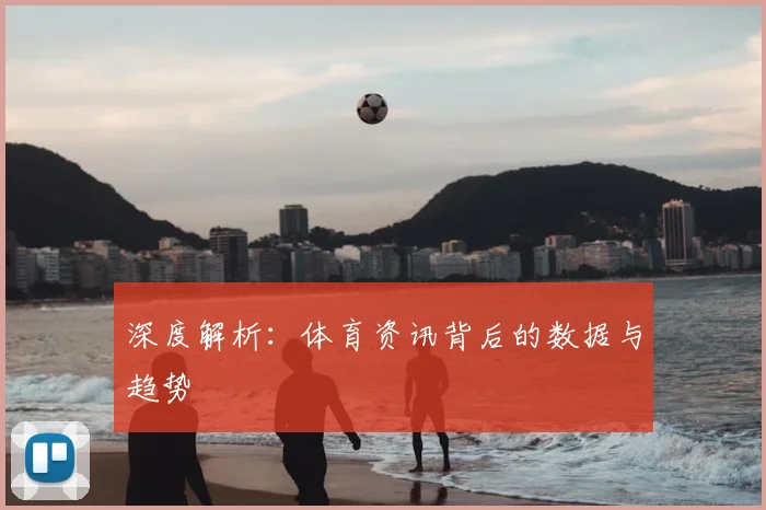 深度解析:体育资讯背后的数据与趋势